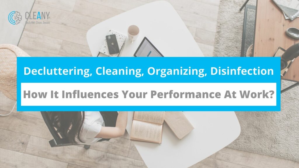 Decluttering, Cleaning, Organizing, and Disinfection, How it Influence Your Performance At Work_