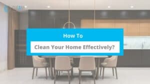 How To Clean Your Home Effectively?